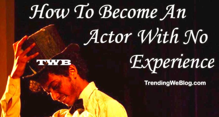 How To Become An Actor With No Experience - TrendingWeBlog