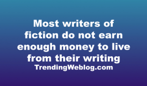Most writers of fiction do not earn enough money to live from their writing