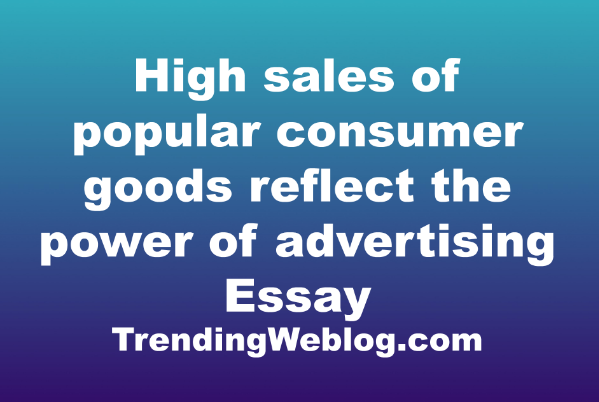 High sales of popular consumer goods reflect the power of advertising