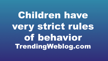 children have very strict rules of behavior