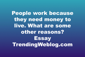 People work because they need money to live