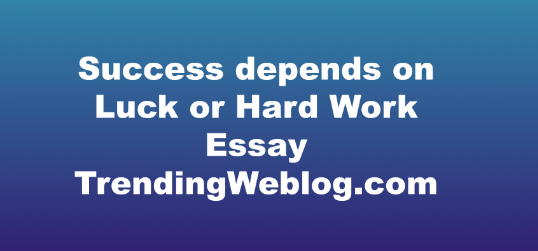 Success depends on luck or hard work essay
