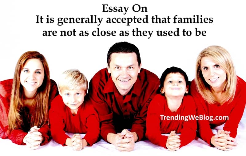 It is generally accepted that families are not as close as they used to be