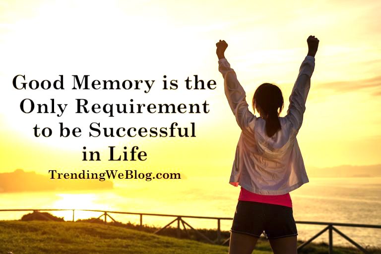 Having a good memory is the only requirement to be successful