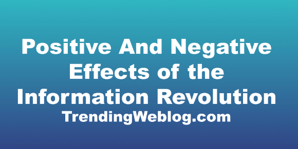 Positive And Negative Effects of the Information Revolution