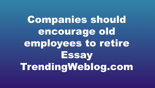 Companies should encourage old employees to retire