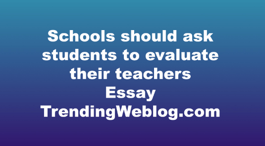 Schools should ask students to evaluate their teachers