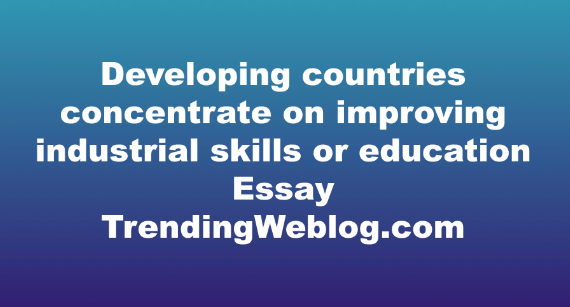 Developing countries concentrate on improving industrial skills or education