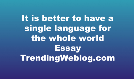 It is better to have a single language for the whole world