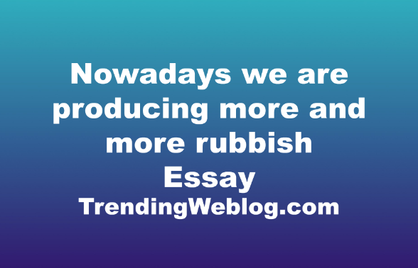 Nowadays we are producing more and more rubbish