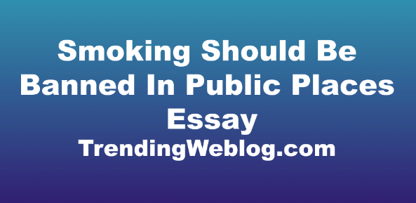 Smoking Should Be Banned In Public Places IELTS Essay
