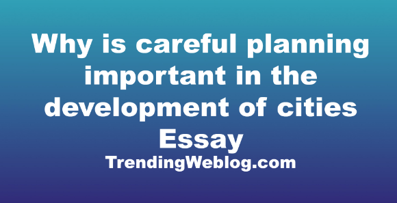 Why is careful planning important in the development of cities